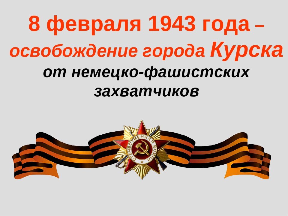 8 февраля - день освобождения Курска от фашистских захватчиков
